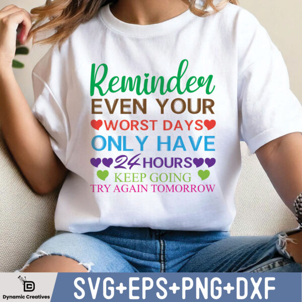 REMINDER EVEN YOUR WORST DAYS ONLY HAVE 24 HOURS KEEP GOING TRY AGAIN TOMORROW
