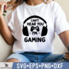 CAN'T HEAR YOU I'M GAMING