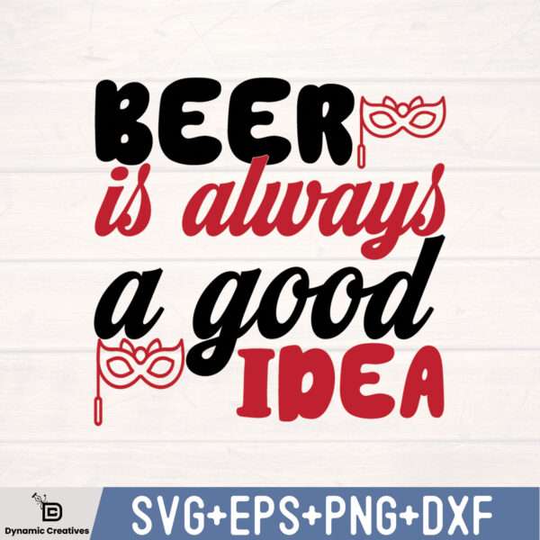 BEER IS ALWAYS A GOOD IDEA