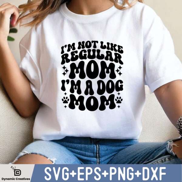 I’M NOT LIKE REGULAR MOM I’M A DOG MOM